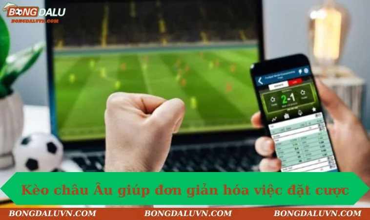 keo chau au don gian hoa viec dat cuoc Kèo châu Âu giúp đơn giản hóa việc đặt cược