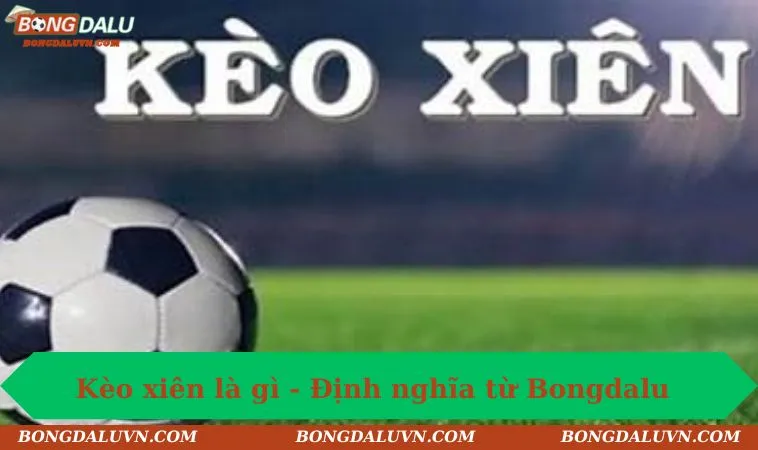 keo xien la gi dinh nghia tu bongdalu Kèo xiên là gì - Định nghĩa từ Bongdalu