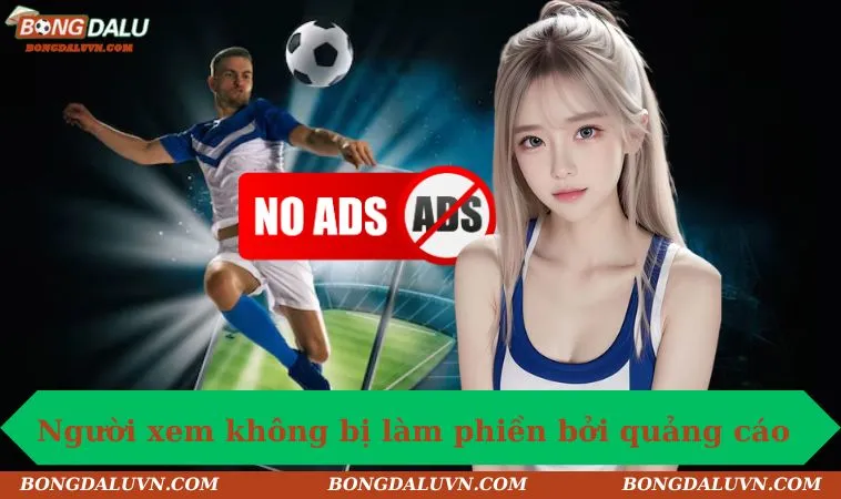 nguoi xem bongdalu khong bi lam phien boi quang cao Người xem Bongdalu không bị làm phiền bởi quảng cáo